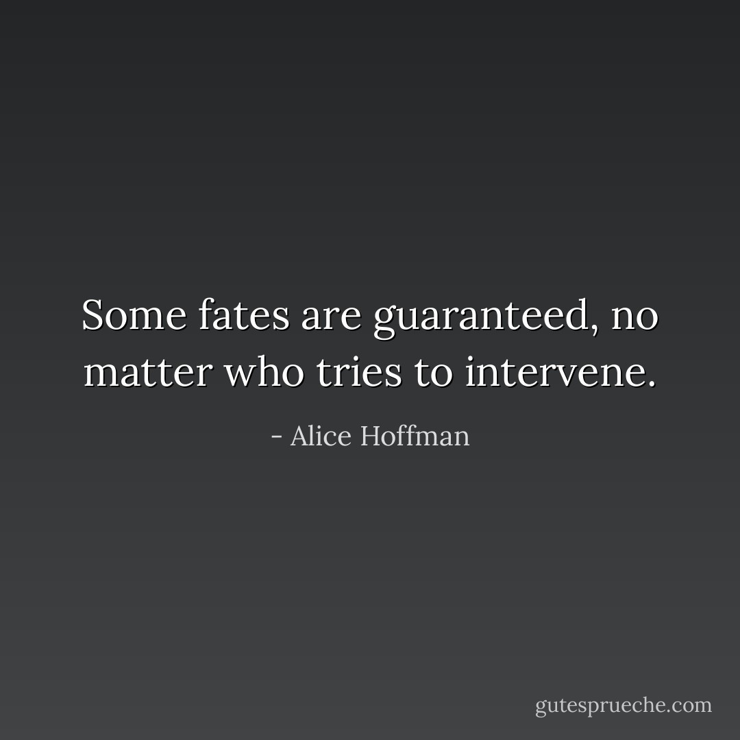 Some fates are guaranteed, no matter who tries to intervene. - Alice Hoffman