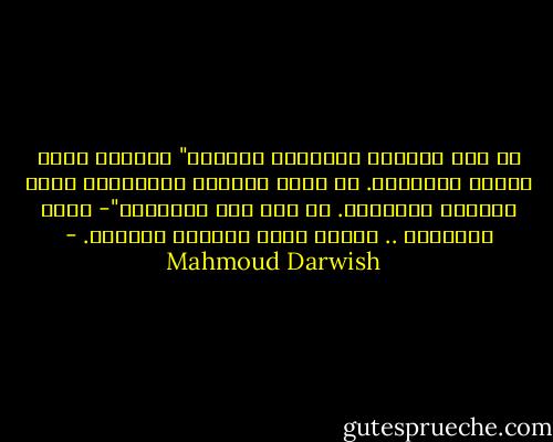 لا ليل يكفينا لنحلُمَ مرتيّن"<br />هُناكَ بابٌ واحدٌ لسمائنا.<br />من أينَ تأتينا النهاية؟<br />نحنُ أحفادُ البداية.<br />لا نرى غير البداية"- حبرُ الغُراب .. لماذا تركت الحصان وحيدًا. - Mahmoud Darwish