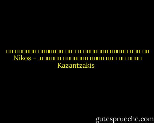 إن لكل انسان حماقاته ، لكن الحماقة الكبرى في رأيي هي ألا يكون للإنسان حماقات. - Nikos Kazantzakis