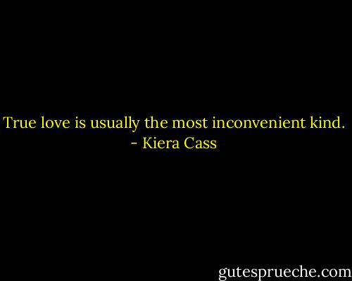 True love is usually the most inconvenient kind. - Kiera Cass