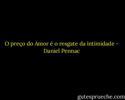 O preço do Amor é o resgate da intimidade - Daniel Pennac