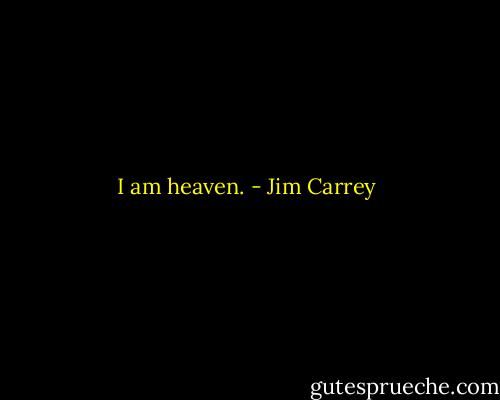 I am heaven. - Jim Carrey