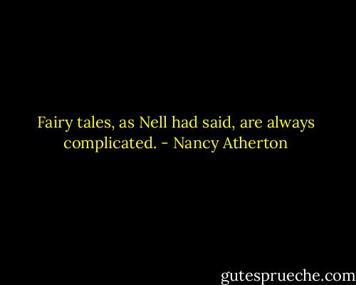 Fairy tales, as Nell had said, are always complicated. - Nancy Atherton