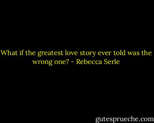 What if the greatest love story ever told was the wrong one? - Rebecca Serle