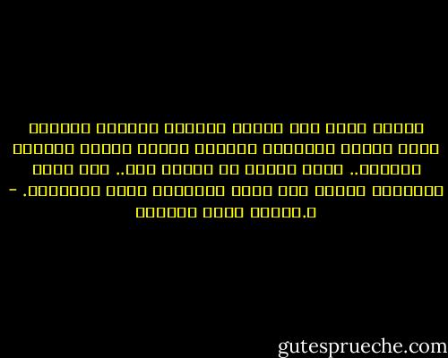 وبعضُ مَنْ خلق اللهُ يتصلون ببعضهم اتصالا تاما أبديا كأعضاءٍ حيَّةٍ تتصلُ بذاتِ الجسدِ الواحد.. هكذا أحبُّ أن أكونَ معك.. فلا يعني سكونُكَ صمتَك ولا يعني تنائيَّ عنكَ ابتعادي. - د.راقية جلال الدويك