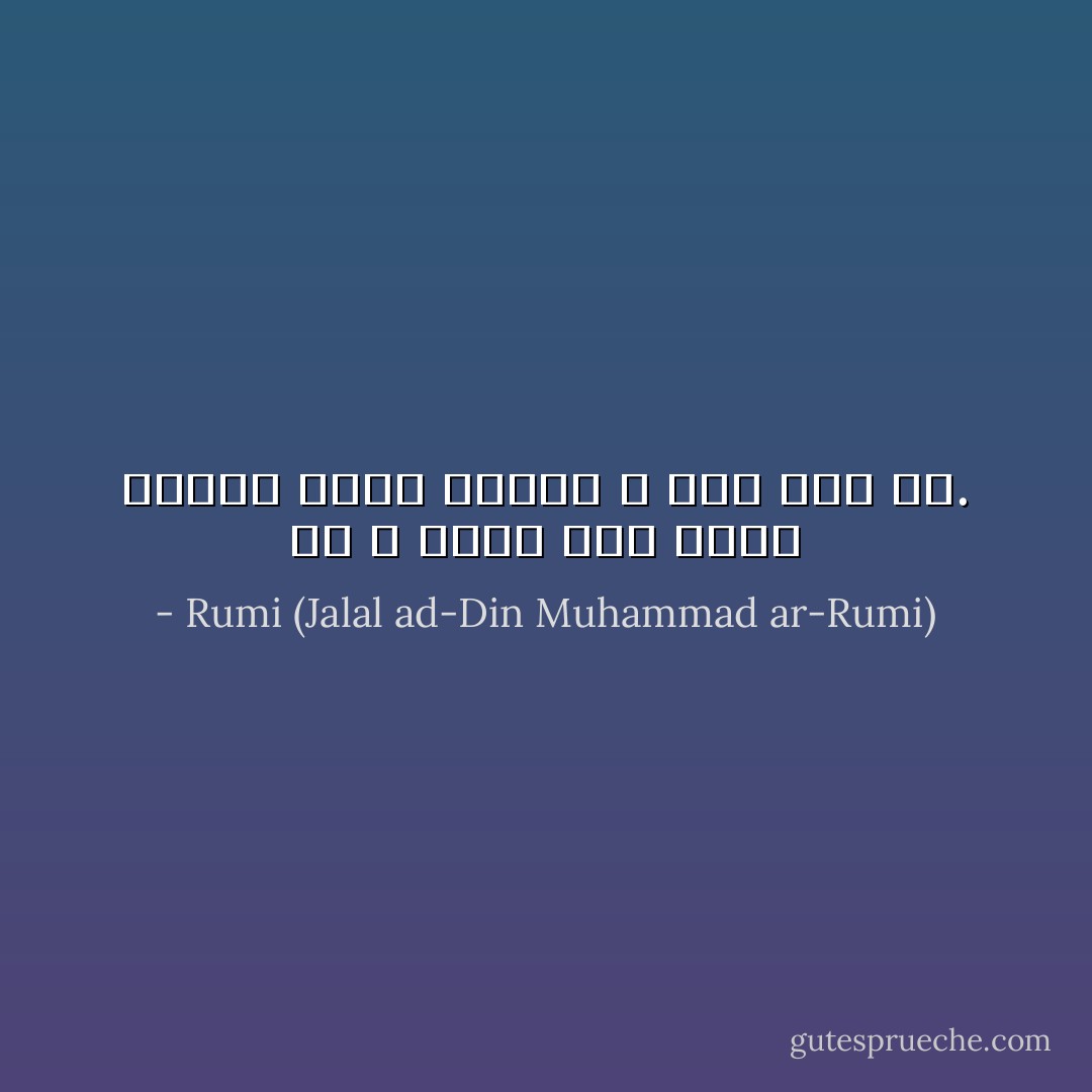 مَنْ لا يركض<br />إلى فتنة العشق<br />يمشي طريقا<br />لا شيء فيه حي. - Rumi (Jalal ad-Din Muhammad ar-Rumi)