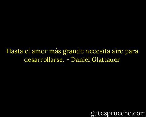 Hasta el amor más grande necesita aire<br />para desarrollarse. - Daniel Glattauer