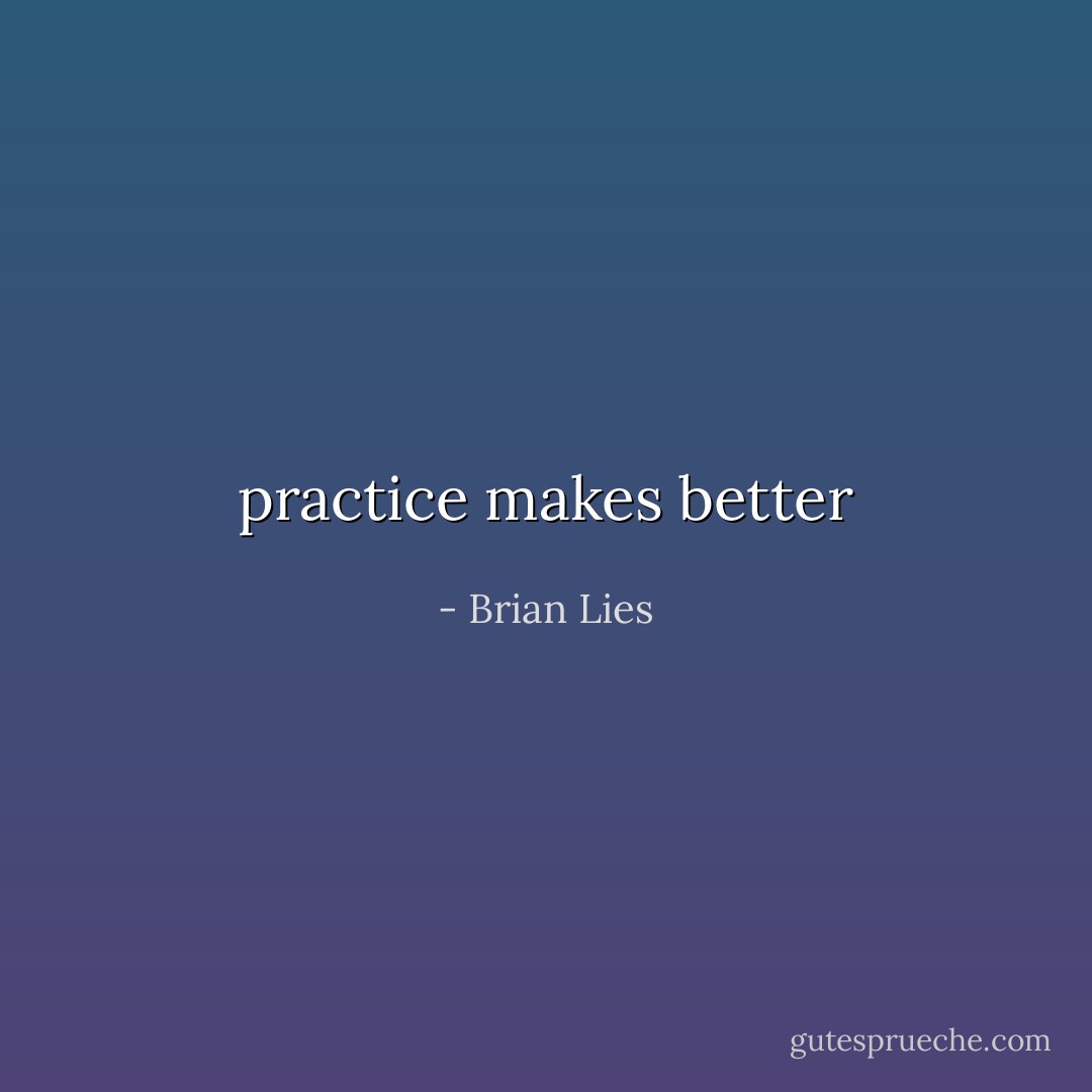 practice makes better - Brian Lies