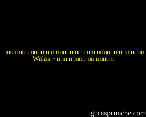 فيها روح بتتولد ، و روح بتروح ، و فيها اللي ميت ، عايش بس حلاوة روح - Walaa