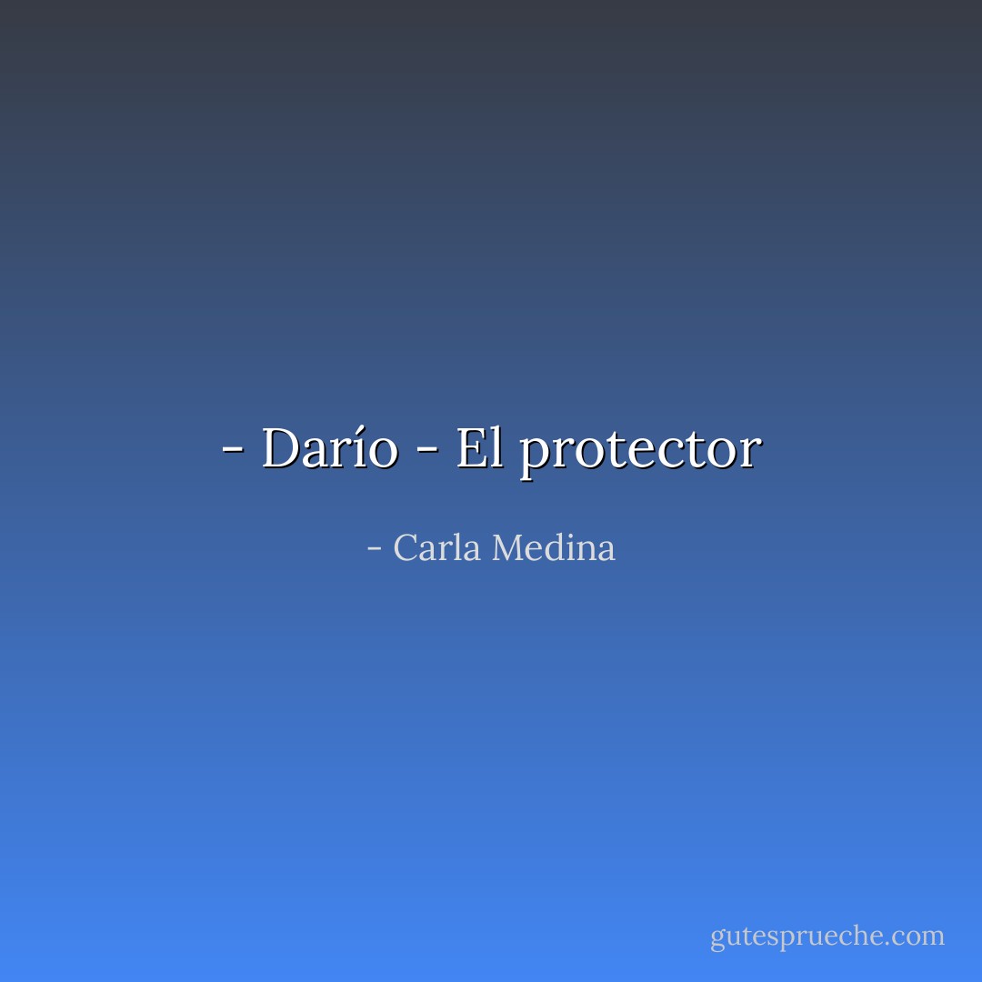 - Darío<br />- El protector - Carla Medina