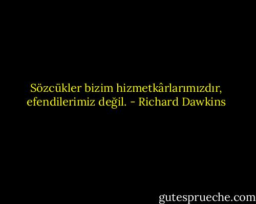 Sözcükler bizim hizmetkârlarımızdır, efendilerimiz değil. - Richard Dawkins