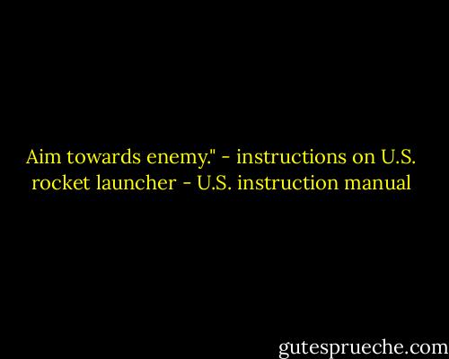Aim towards enemy." - instructions on U.S. rocket launcher - U.S. instruction manual
