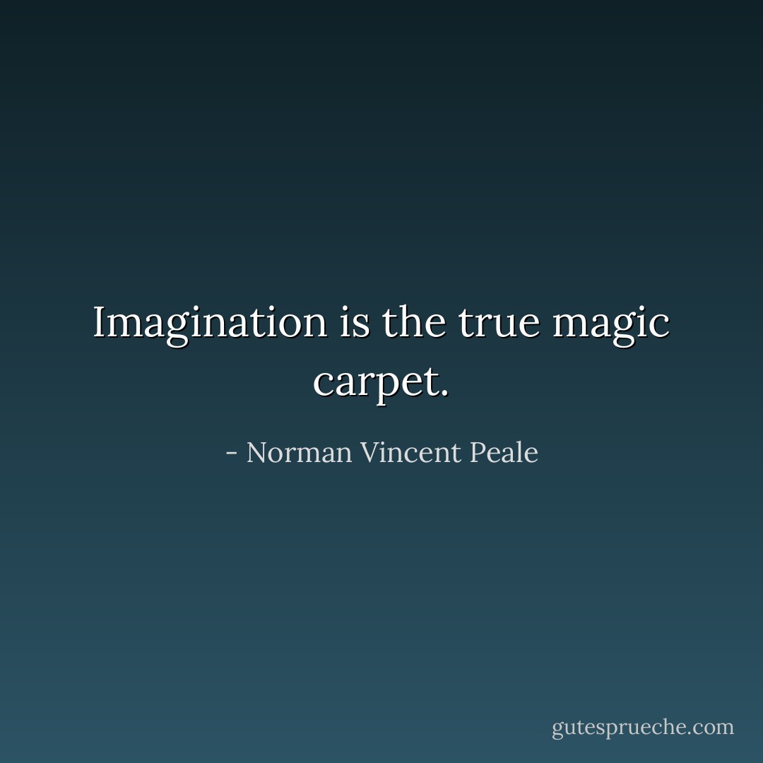 Imagination is the true magic carpet. - Norman Vincent Peale