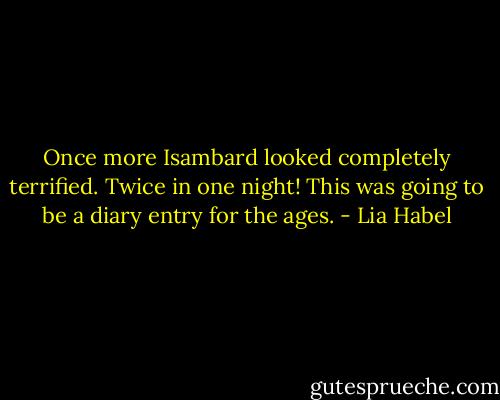 Once more Isambard looked completely terrified. Twice in one night! This was going to be a diary entry for the ages. - Lia Habel