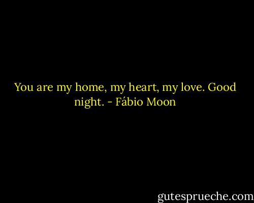 You are my home, my heart, my love. Good night. - Fábio Moon