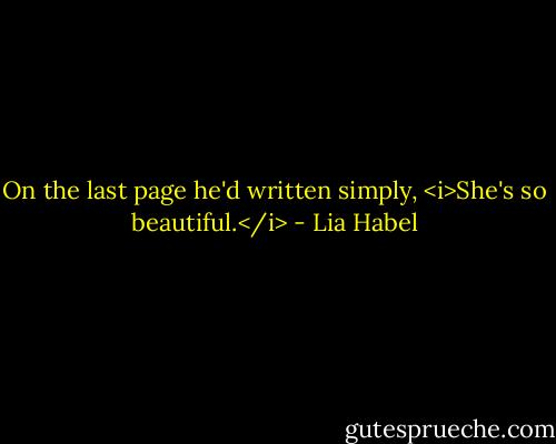 On the last page he'd written simply, <i>She's so beautiful.</i> - Lia Habel