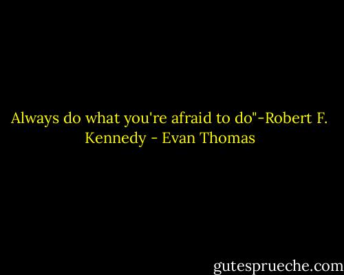 Always do what you're afraid to do"-Robert F. Kennedy - Evan Thomas