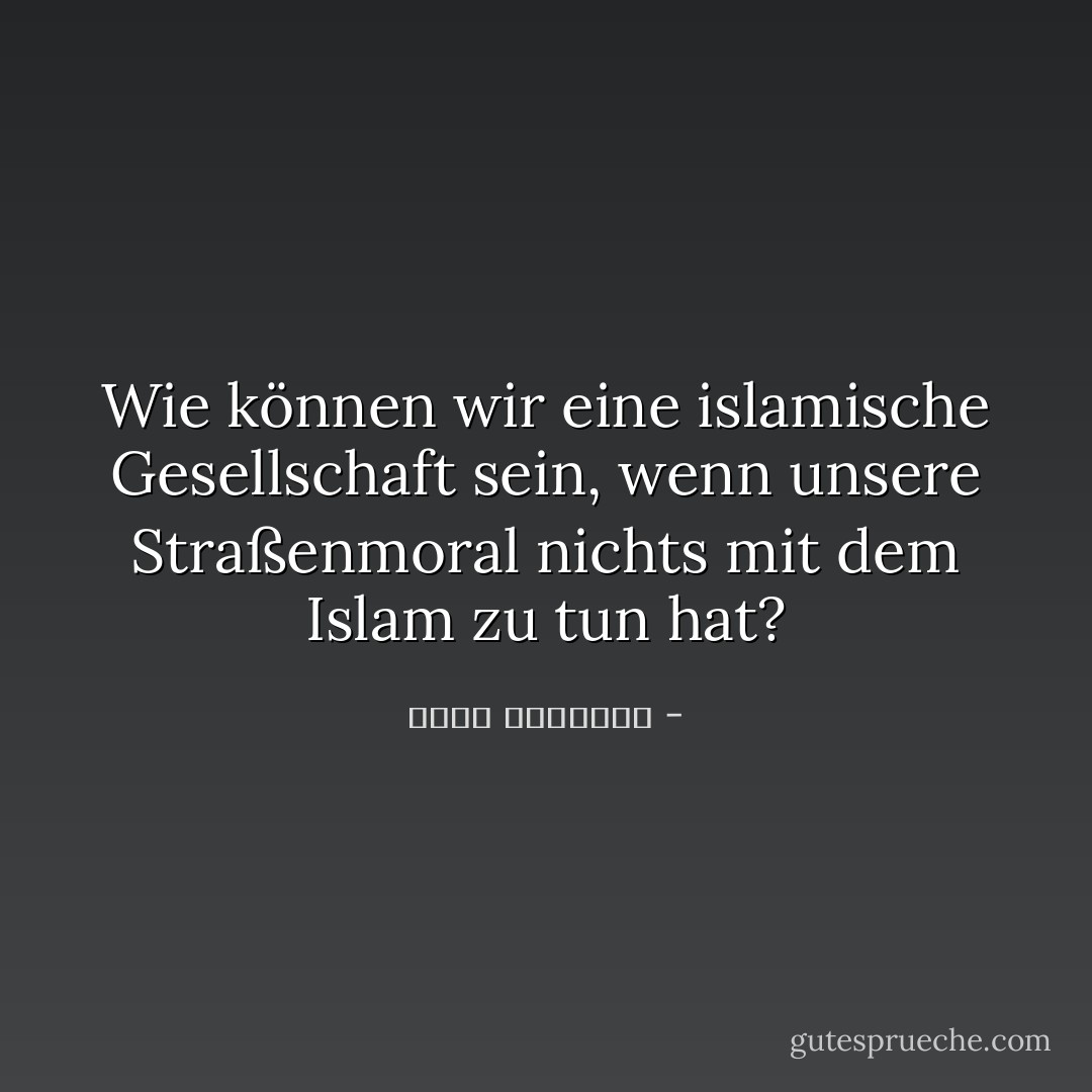 Wie können wir eine islamische Gesellschaft sein, wenn unsere Straßenmoral nichts mit dem Islam zu tun hat? - محمد الرطيان<