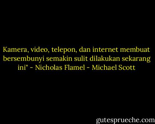 Kamera, video, telepon, dan internet membuat bersembunyi semakin sulit dilakukan sekarang ini" - Nicholas Flamel - Michael Scott