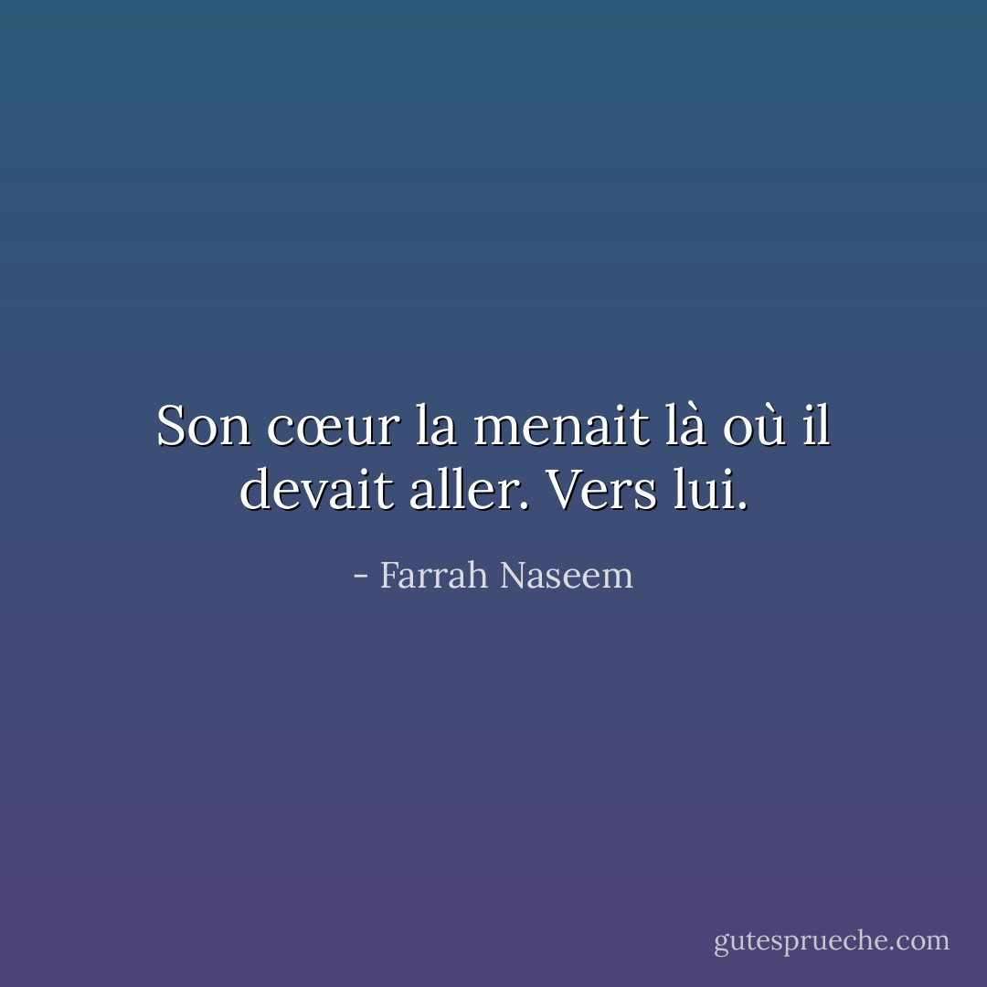 Son cœur la menait là où il devait aller. Vers lui. - Farrah Naseem