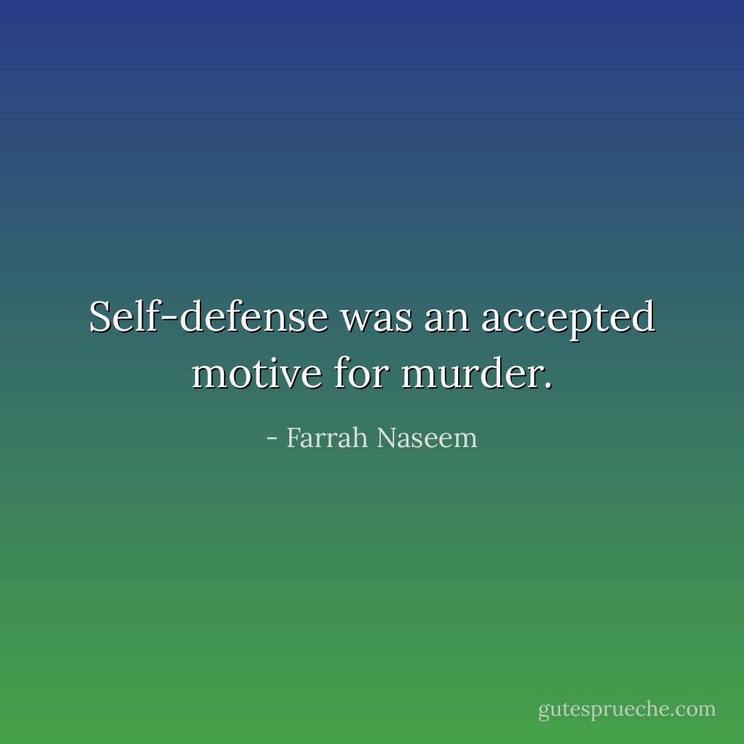 Self-defense was an accepted motive for murder. - Farrah Naseem