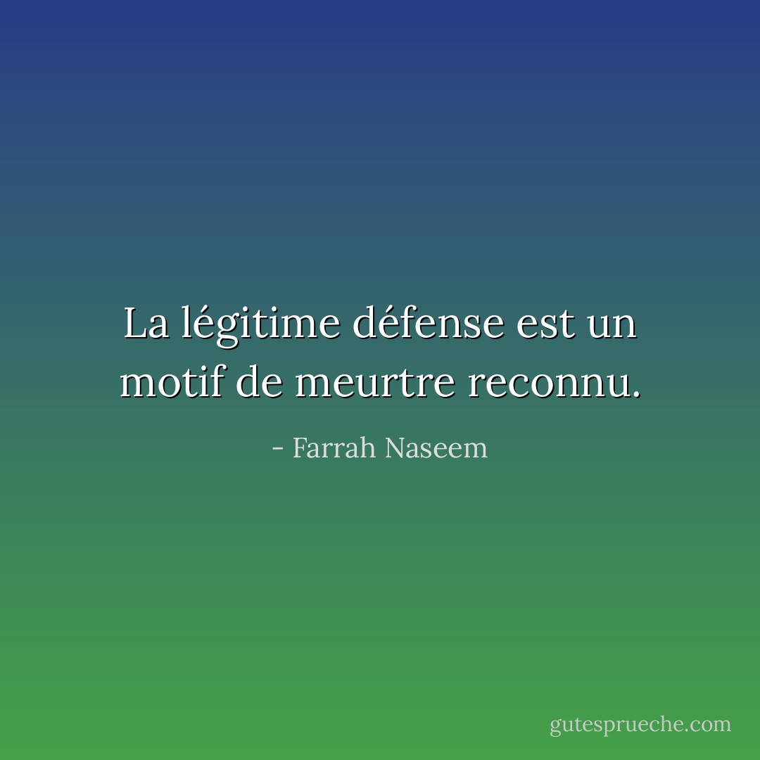 La légitime défense est un motif de meurtre reconnu. - Farrah Naseem