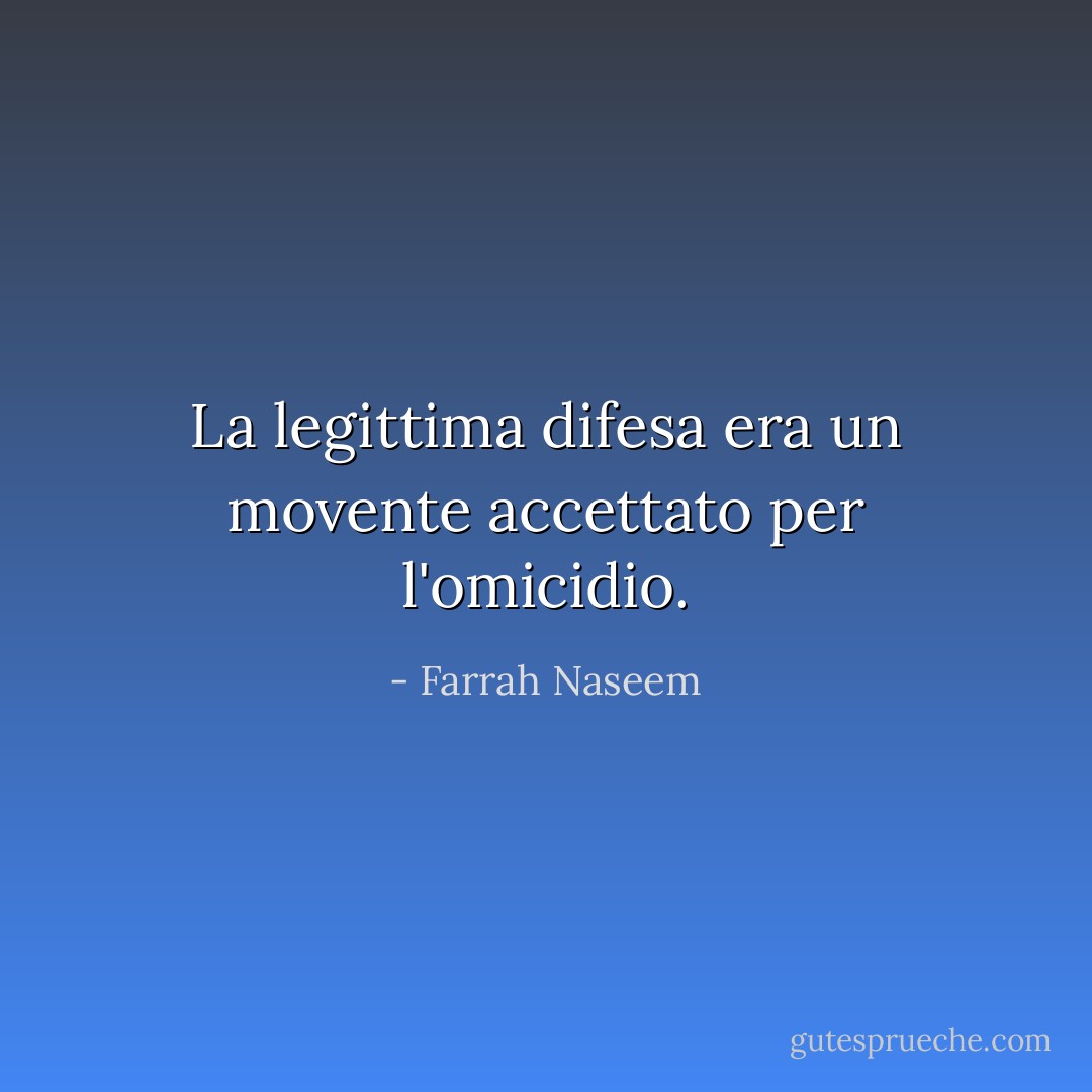 La legittima difesa era un movente accettato per l'omicidio. - Farrah Naseem