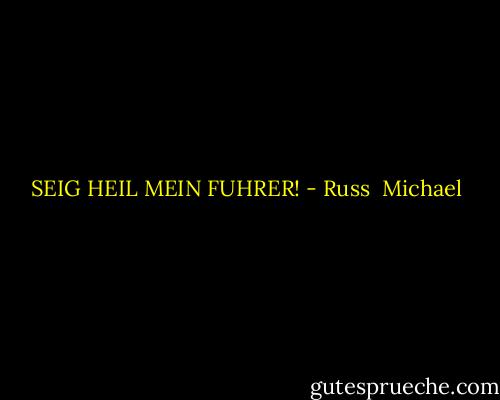 SEIG HEIL MEIN FUHRER! - Russ  Michael