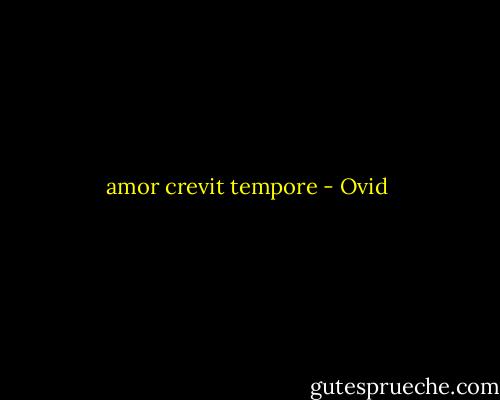 amor crevit tempore - Ovid