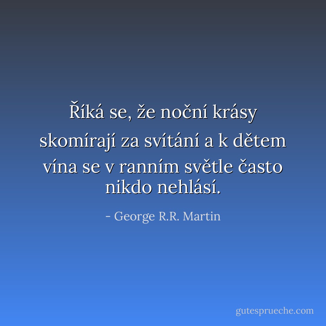Říká se, že noční krásy skomírají za<br />svítání a k dětem vína se v ranním světle často nikdo nehlásí. - George R.R. Martin