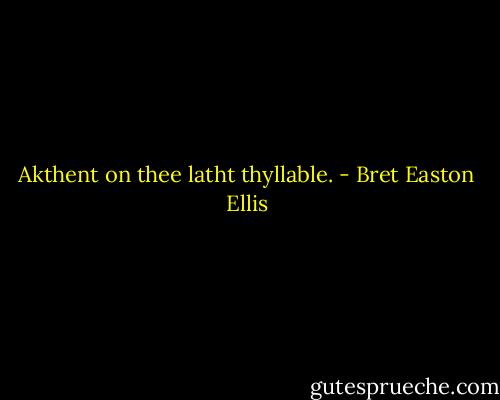 Akthent on thee latht thyllable. - Bret Easton Ellis