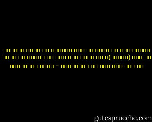 لماذا يظن كل شخصٍ في هذا العالم أن وضعه بالذات هو وضع (مختلف)؟ هل يريد ابن آدم أن يتميز عن سواه من بني آدم حتى في الخسران؟ - مريد البرغوثي