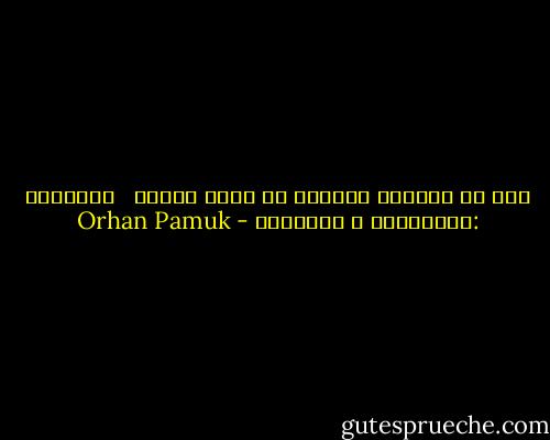 أرى أن الشعور بالذنب هو جوهر الدين <br /><br />اسطنبول :الذكريات و المدينه - Orhan Pamuk