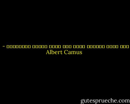 لكي تصبح سعيدا، عليك ألا تعبأ كثيرا بالآخرين - Albert Camus