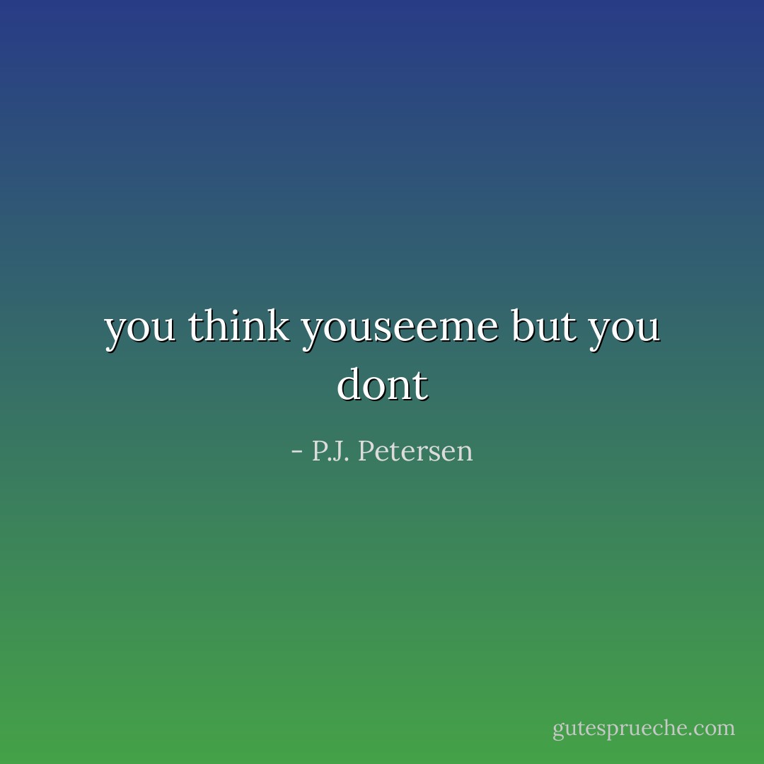 you think youseeme but you dont - P.J. Petersen