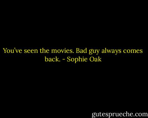 You’ve seen the movies. Bad guy always comes back. - Sophie Oak