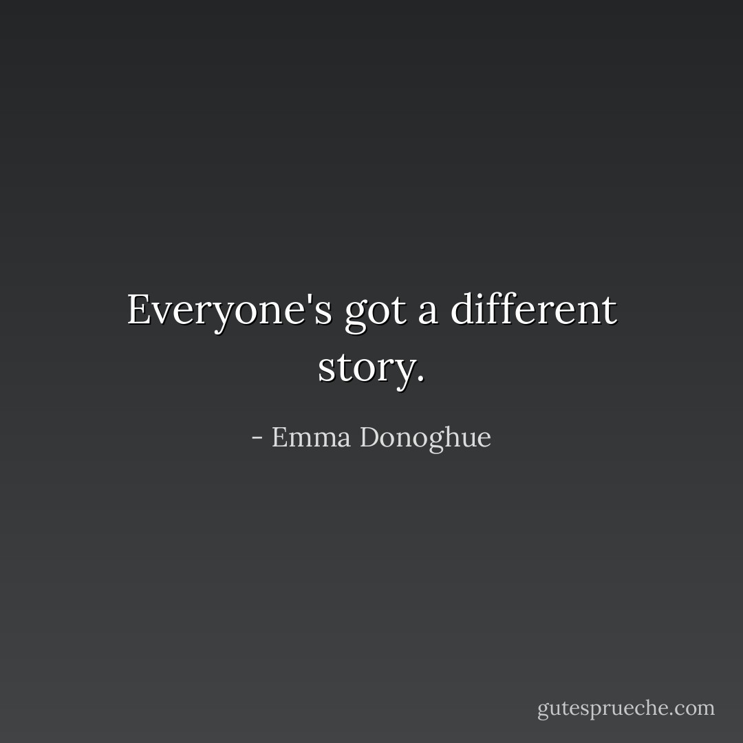 Everyone's got a different story. - Emma Donoghue