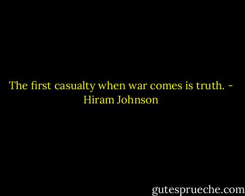 The first casualty when war comes is truth. - Hiram Johnson