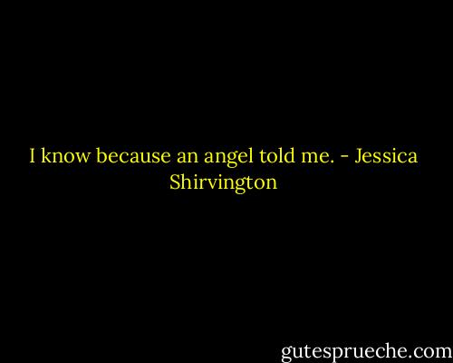 I know because an angel told me. - Jessica Shirvington