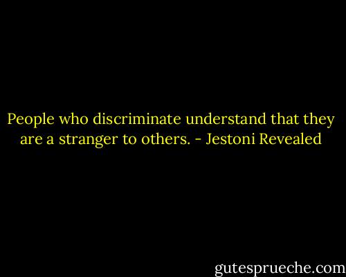 People who discriminate understand that they are a stranger to others. - Jestoni Revealed
