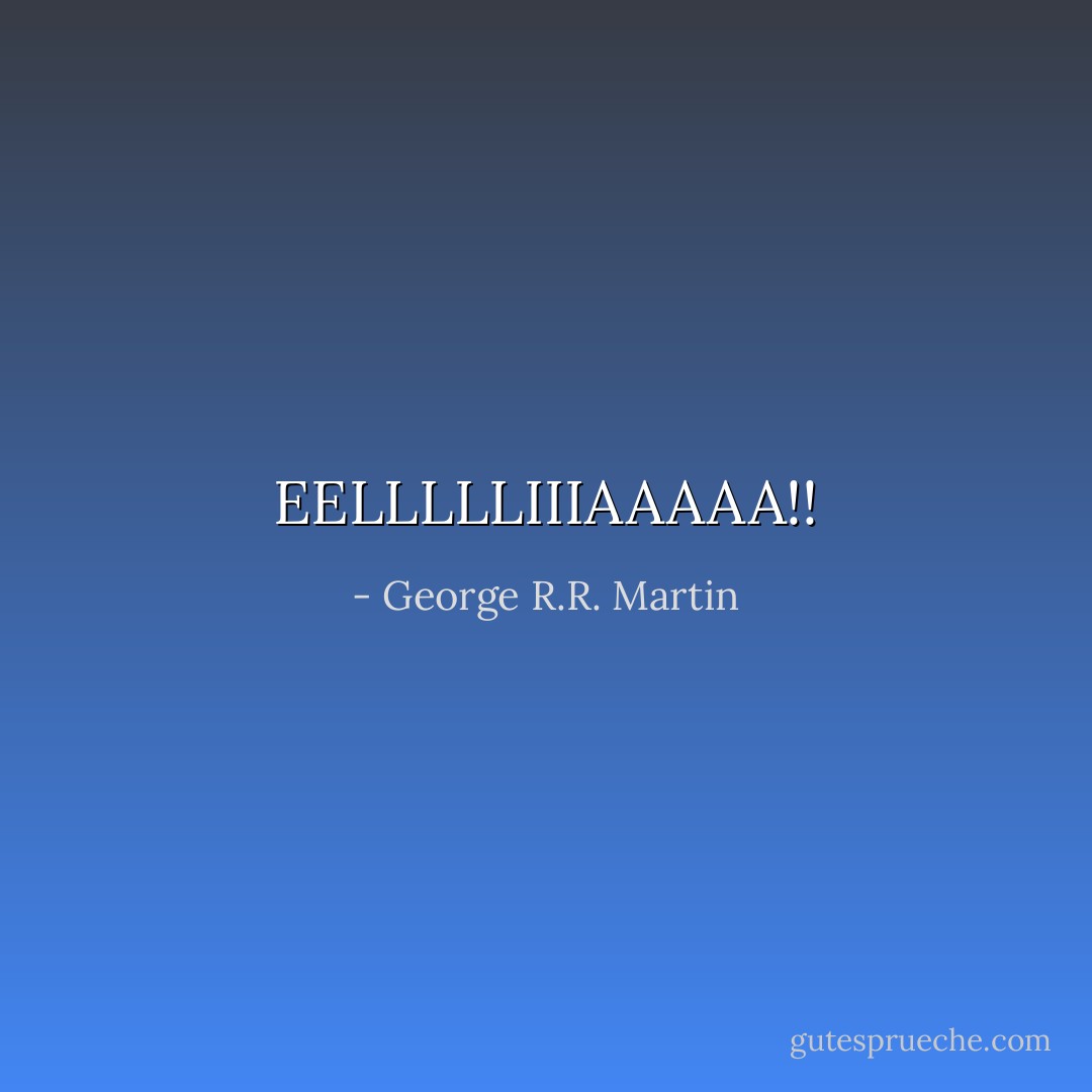 EELLLLLIIIAAAAA!! - George R.R. Martin