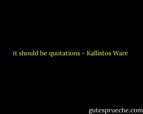 it should be quotations - Kallistos Ware