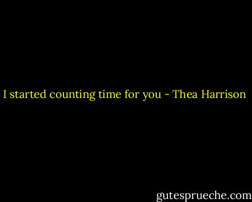 I started counting time for you - Thea Harrison