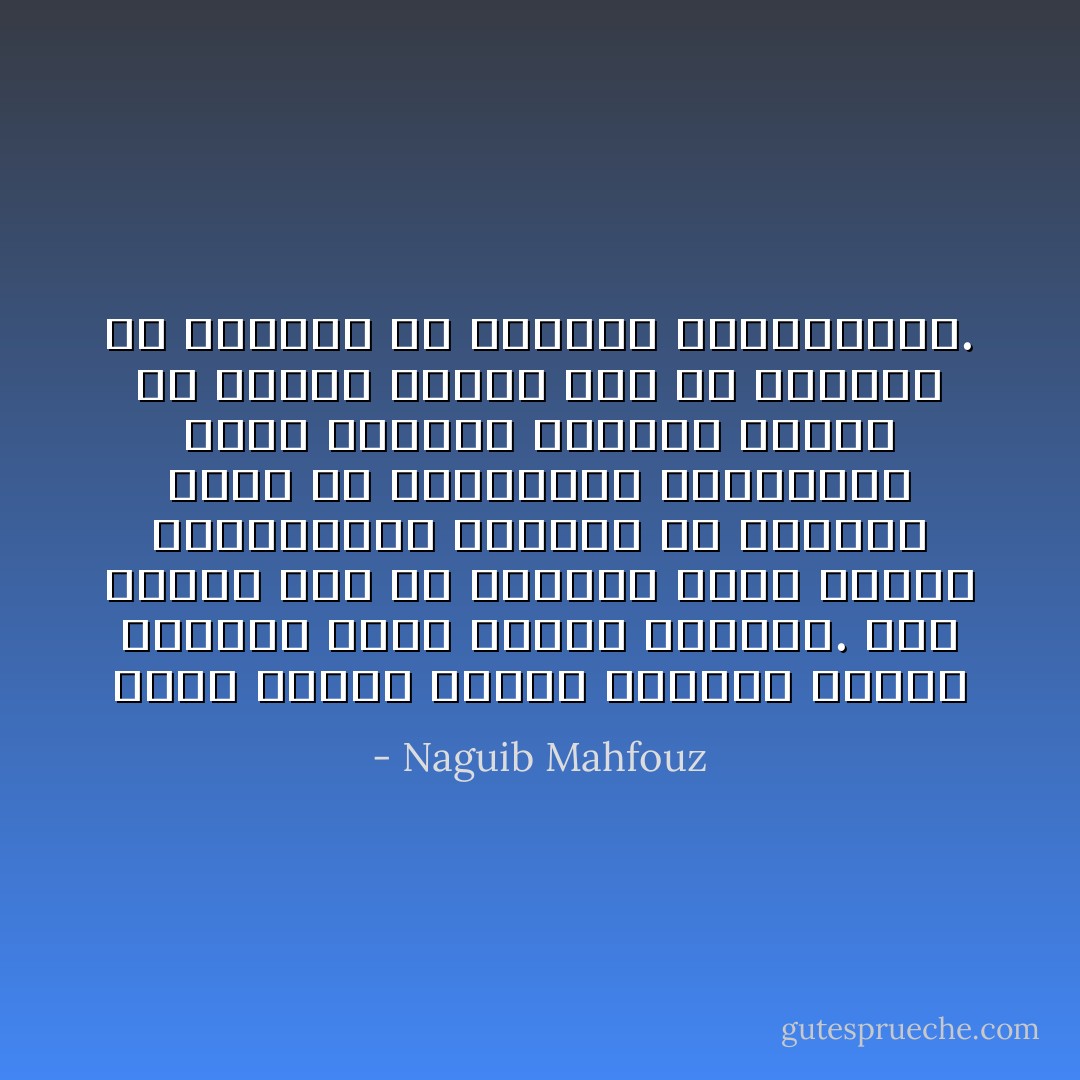 وإذا بفكري يتقمص انطلاقة جديدة دافعها الأول الحزن العميق. قلت لنفسي حقًا إن حياتنا تزخر بالآلام والسلبيات ولكنها في جملتها ليست إلا النفايات الضرورية التي يلفظها البناء الضخم في شموخه وأنها يجب ألا تعمينا عن العظمة في تولدها وامتدادها. - Naguib Mahfouz