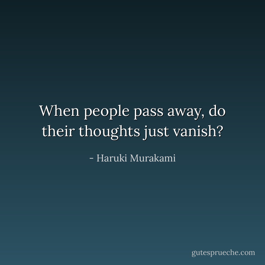 When people pass away, do their thoughts just vanish? - Haruki Murakami