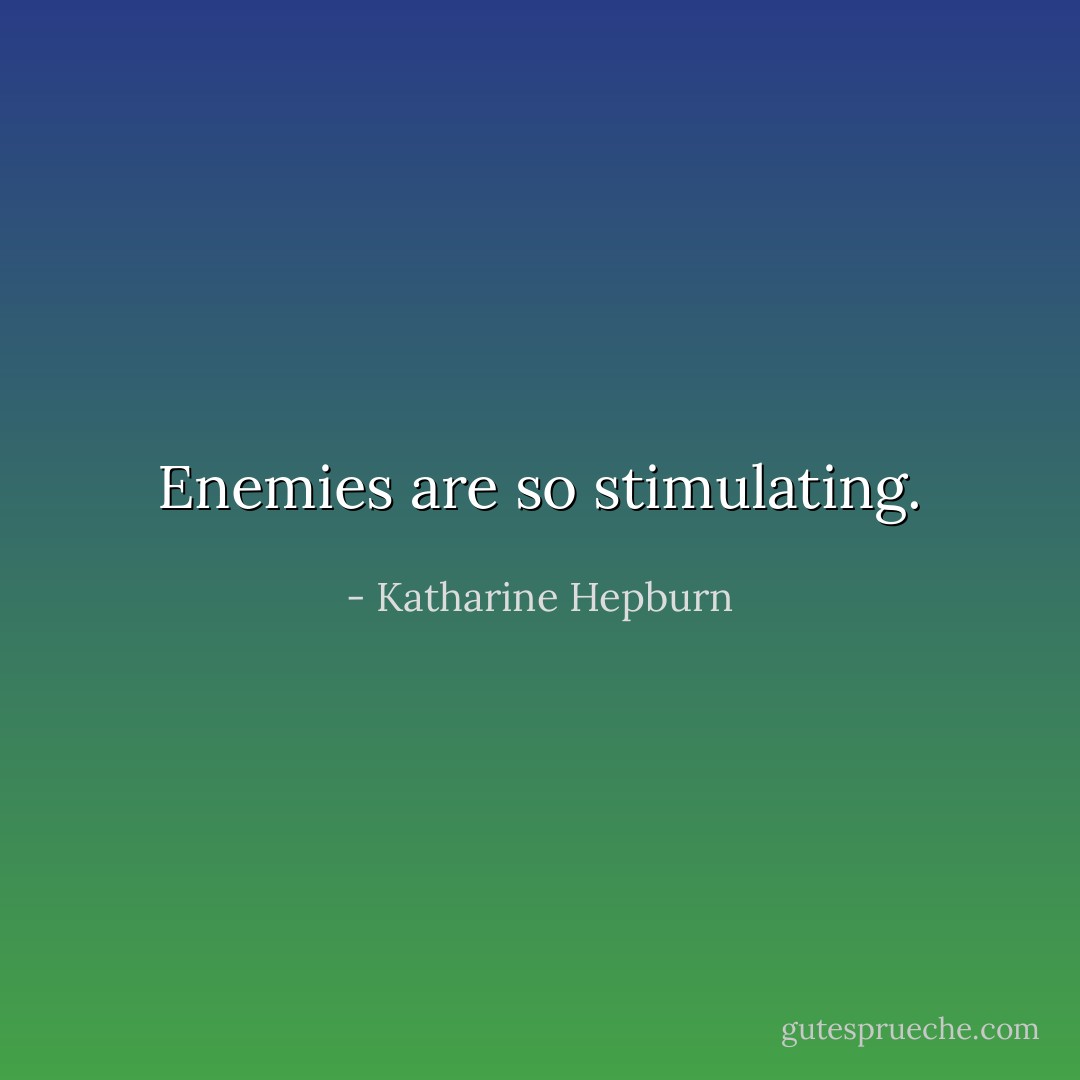 Enemies are so stimulating. - Katharine Hepburn