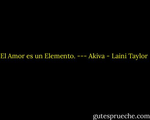 El Amor es un Elemento. --- Akiva - Laini Taylor