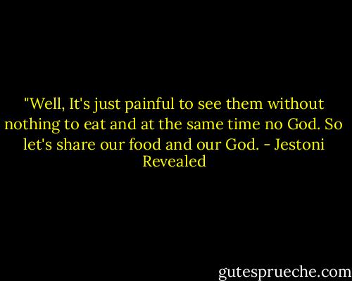 ‎"Well, It's just painful to see them without nothing to eat and at the same time no God. So let's share our food and our God. - Jestoni Revealed