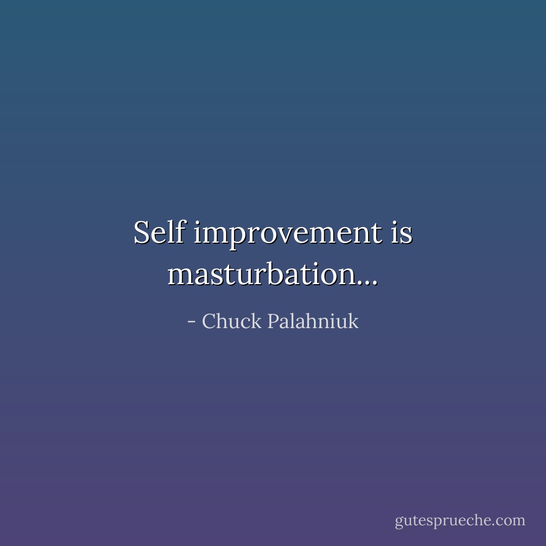 Self improvement is masturbation... - Chuck Palahniuk