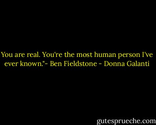 You are real. You're the most human person I've ever known."- Ben Fieldstone - Donna Galanti
